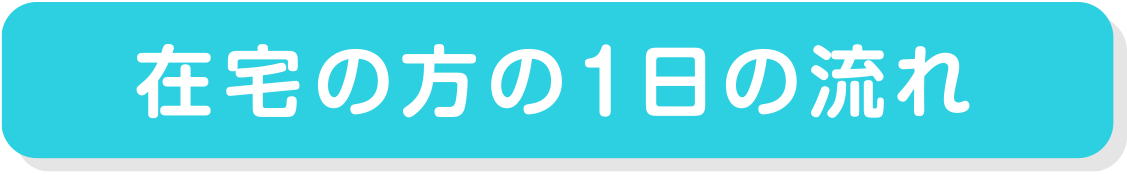 在宅の方の1日の流れ